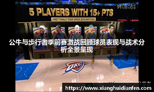 公牛与步行者季前赛激战回顾球员表现与战术分析全景呈现