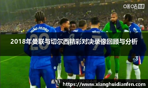 2018年曼联与切尔西精彩对决录像回顾与分析