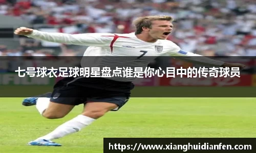 七号球衣足球明星盘点谁是你心目中的传奇球员