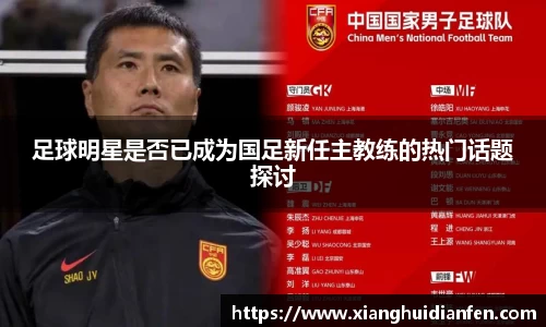 足球明星是否已成为国足新任主教练的热门话题探讨